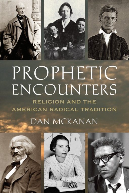 Prophetic Encounters: Religion and the American Radical Tradition