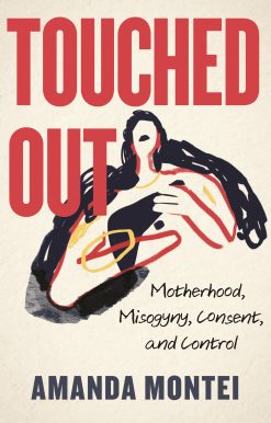 Touched Out: Motherhood, Misogyny, Consent, and Control