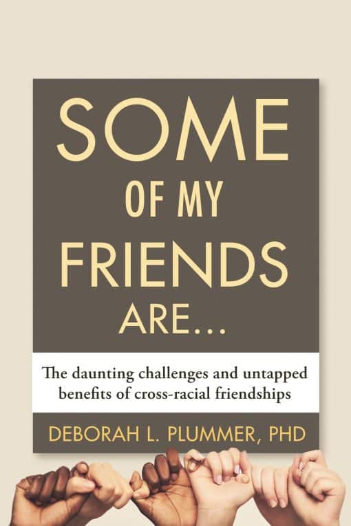 Some of My Friends Are.: The Daunting Challenges and Untapped Benefits of Cross-Racial Friendships