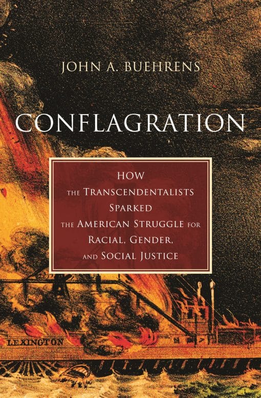 How the Transcendentalists Sparked the American Struggle for Racial, Gender, and Social Justice: Conflagration