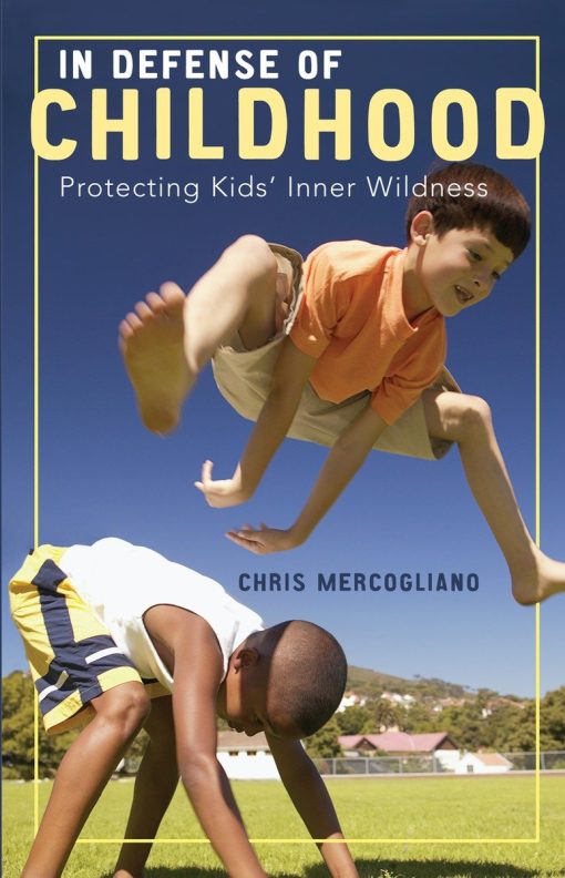 In Defense of Childhood: Protecting Kids' Inner Wildness