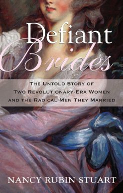 Defiant Brides: The Untold Story of Two Revolutionary-Era Women and the Radical Men They Married