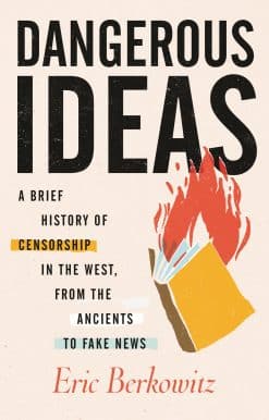 Dangerous Ideas: A Brief History of Censorship in the West, from the Ancients to Fake News