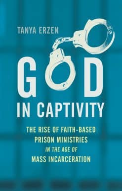 God in Captivity: The Rise of Faith-Based Prison Ministries in the Age of Mass Incarceration
