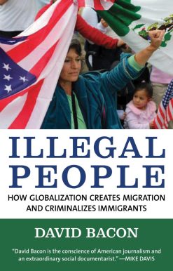 Illegal People: How Globalization Creates Migration and Criminalizes Immigrants
