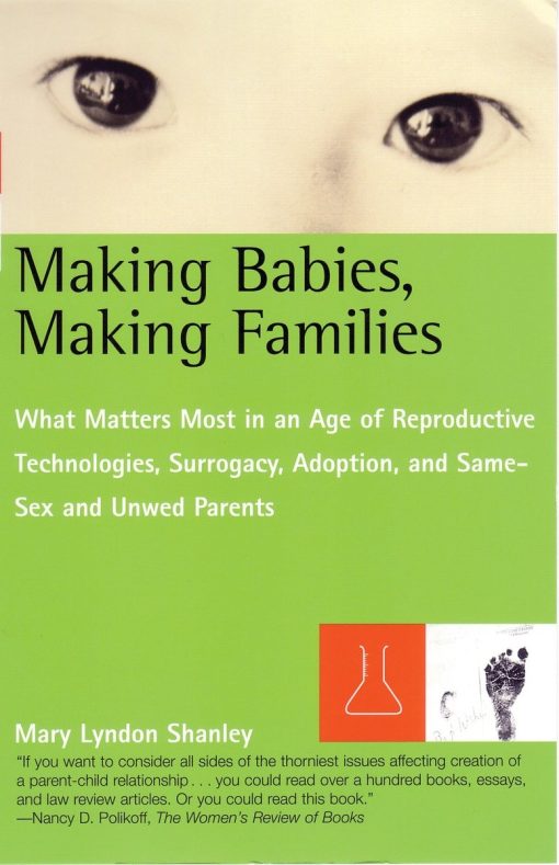 What Matters Most in an Age of Reproductive Technologies, Surrogacy, Adoption, and Same-Sex and Unwed Parents' RIghts: Making Babies, Making Families