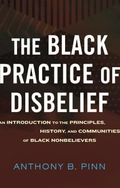 The Black Practice of Disbelief: An Introduction to the Principles, History, and Communities of Black Nonbelievers