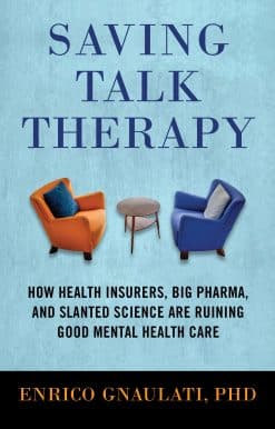 Saving Talk Therapy: How Health Insurers, Big Pharma, and Slanted Science are Ruining Good Mental Health Care