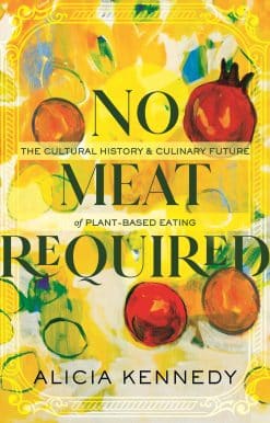 No Meat Required: The Cultural History and Culinary Future of Plant-Based Eating