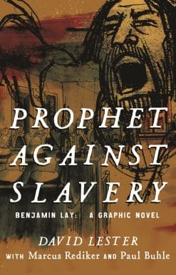 Prophet Against Slavery: Benjamin Lay, A Graphic Novel