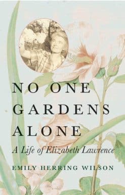 A Life of Elizabeth Lawrence: No One Gardens Alone