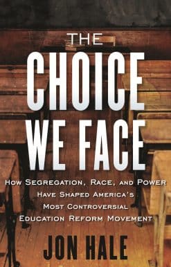 The Choice We Face: How Segregation, Race, and Power Have Shaped America's Most Controversial Education Reform Movement