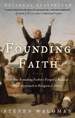 How Our Founding Fathers Forged a Radical New Approach to Religious Liberty: Founding Faith