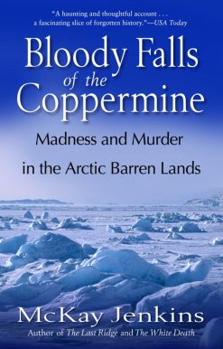 Bloody Falls of the Coppermine: Madness and Murder in the Arctic Barren Lands