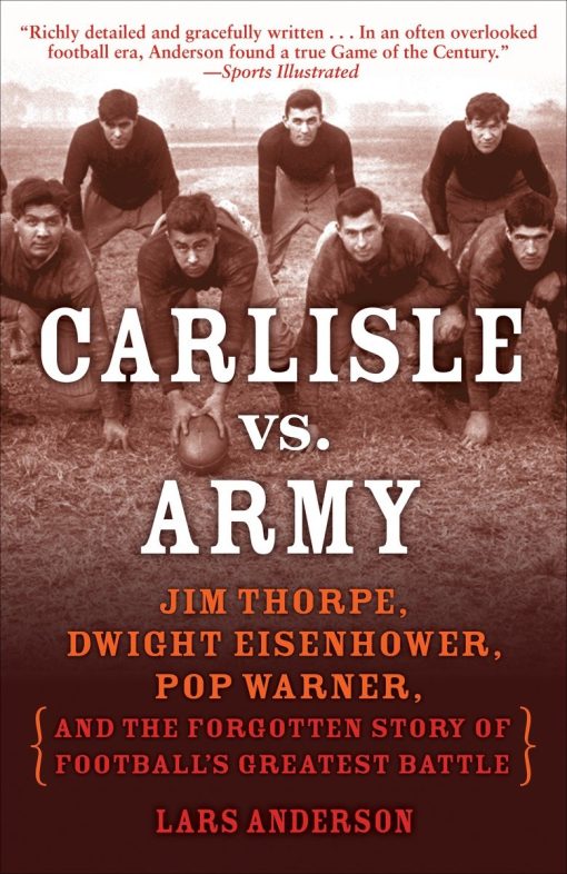 Carlisle vs. Army: Jim Thorpe, Dwight Eisenhower, Pop Warner, and the Forgotten Story of Football's Greatest Battle