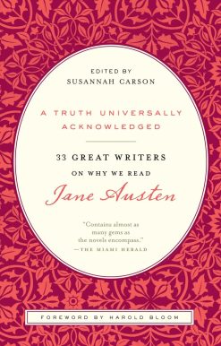 A Truth Universally Acknowledged: 33 Great Writers on Why We Read Jane Austen