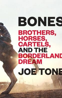 Bones: Brothers, Horses, Cartels, and the Borderland Dream