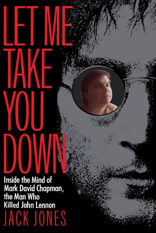 Inside the Mind of Mark David Chapman, the Man Who Killed John Lennon: Let Me Take You Down