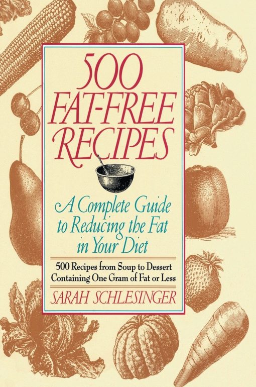 A Complete Guide to Reducing the Fat in Your Diet: A Cookbook: 500 Fat Free Recipes