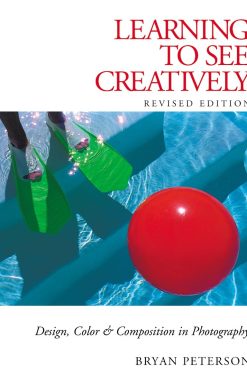 Learning to See Creatively: Design, Color and Composition in Photography