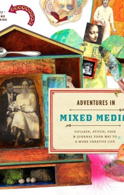 Collage, Stitch, Fuse, and Journal Your Way to a More Creative Life: Adventures in Mixed Media
