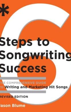 Six Steps to Songwriting Success, Revised Edition: The Comprehensive Guide to Writing and Marketing Hit Songs