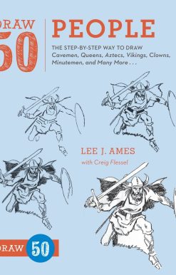 The Step-by-Step Way to Draw Cavemen, Queens, Aztecs, Vikings, Clowns, Minutemen, and Many More...: Draw 50 People