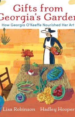 Gifts from Georgia's Garden: How Georgia O'Keeffe Nourished Her Art