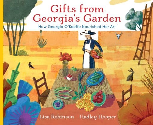 Gifts from Georgia's Garden: How Georgia O'Keeffe Nourished Her Art