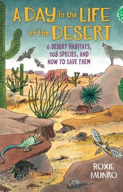 A Day in the Life of the Desert: 6 Desert Habitats, 108 Species, and How to Save Them