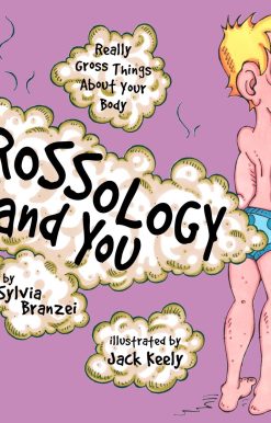 Grossology and You: Really Gross Things About Your Body