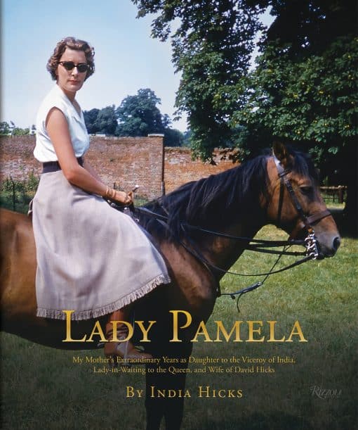 My Mother's Extraordinary Years as Daughter to the Viceroy of India, Lady-in-Waiting to the Queen, and Wife of David Hicks: Lady Pamela