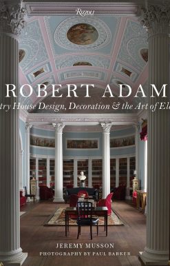 Country House Design, Decoration & the Art of Elegance: Robert Adam
