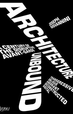 Architecture Unbound: A Century of the Disruptive Avant-Garde