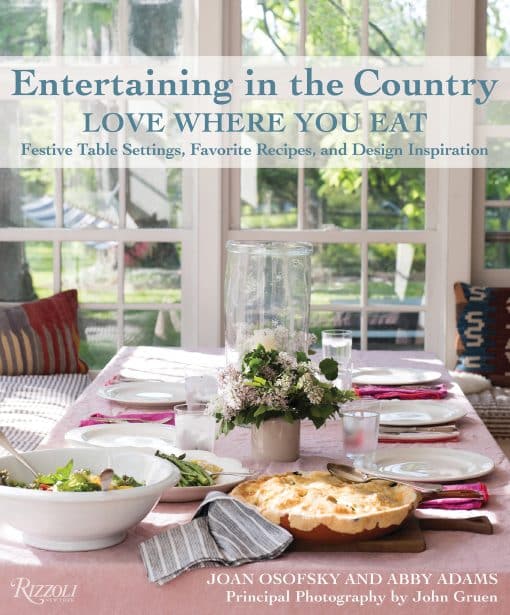 Entertaining in the Country: Love Where You Eat: Festive Table Settings, Favorite Recipes, and Design Inspiration