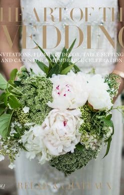 The Art of the Wedding: Invitations, Flowers, Decor, Table Settings, and Cakes for a Memorable Celebrati on