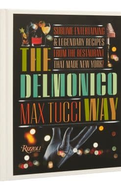 The Delmonico Way: Sublime Entertaining and Legendary Recipes from the Restaurant That Made New York
