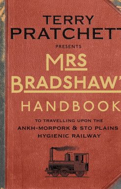 Mrs Bradshaw's Handbook: To Travelling Upon the Ankh-Morpork & Sto Plains Hygienic Railway
