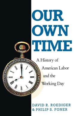 Our Own Time: A History of American Labor and the Working Day
