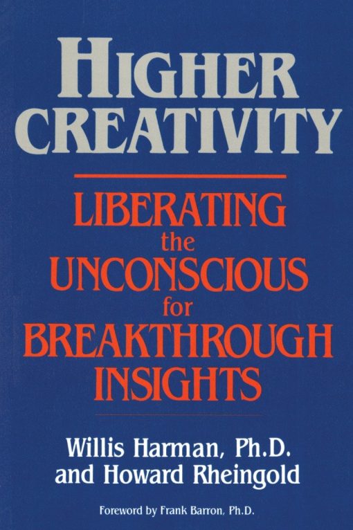 Higher Creativity: Liberating the Unconscious for Breakthrough Insights