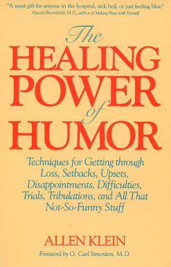 The Healing Power of Humor: Techniques for Getting Through Loss, Setbacks, Upsets, Disappointments, Difficulties, Trials, Tribulations, and All That Not-So-Funny Stuff