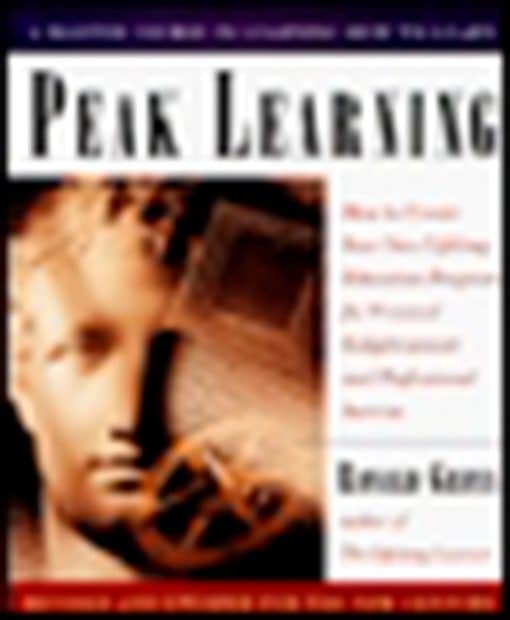 Peak Learning: How to Create Your Own Lifelong Education Program for Personal Enlightenment and Professional Success