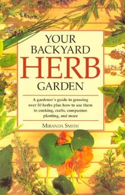 Your Backyard Herb Garden: A Gardener's Guide to Growing Over 50 Herbs Plus How to Use Them in Cooking, Crafts, Companion Planting and More