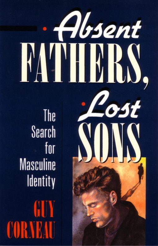 Absent Fathers, Lost Sons: The Search for Masculine Identity