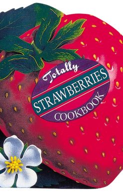 Totally Strawberries Cookbook: