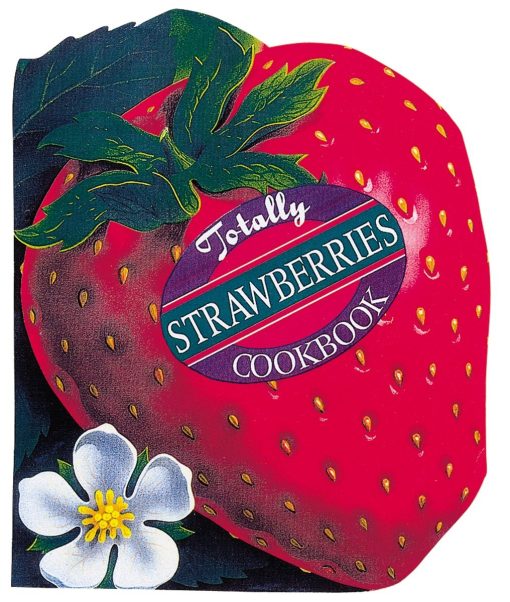 Totally Strawberries Cookbook: