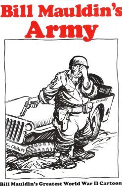 Bill Mauldin's Army: Bill Mauldin's Greatest World War II Cartoons