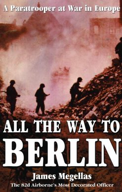 A Paratrooper at War in Europe: All the Way to Berlin