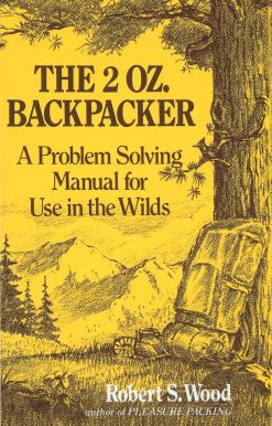 The 2 Oz. Backpacker: A Problem Solving Manual for Use in the Wilds