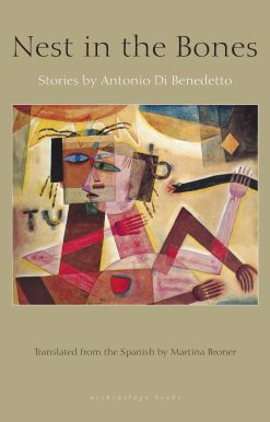 Nest in the Bones: Stories by Antonio Benedetto
